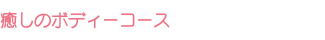 癒しのボディーコース 癒しのボディーコース