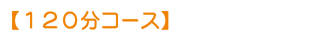 【120分コース】 【120分コース】